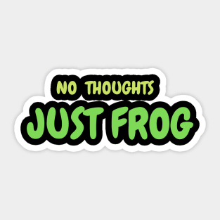 NO THOUGHTS, JUST FROG Sticker